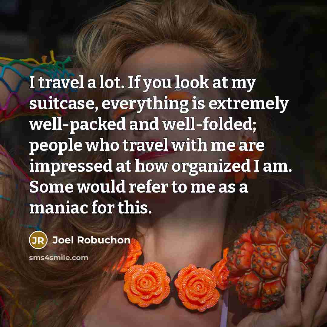 “I travel a lot. If you look at my suitcase,…” quote by Joel Robuchon