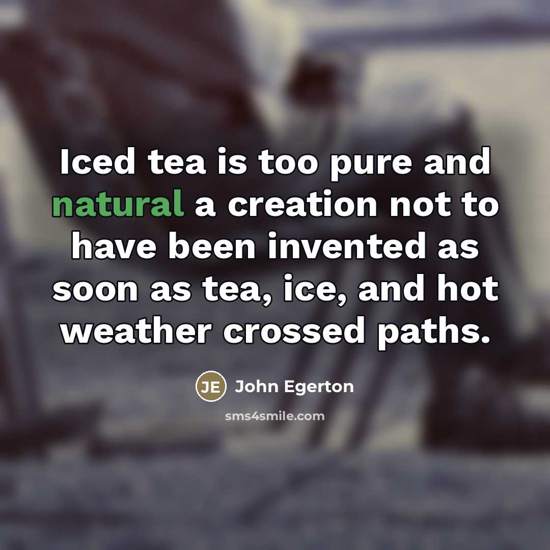 “Iced tea is too pure and natural a creation not…” quote by John Egerton