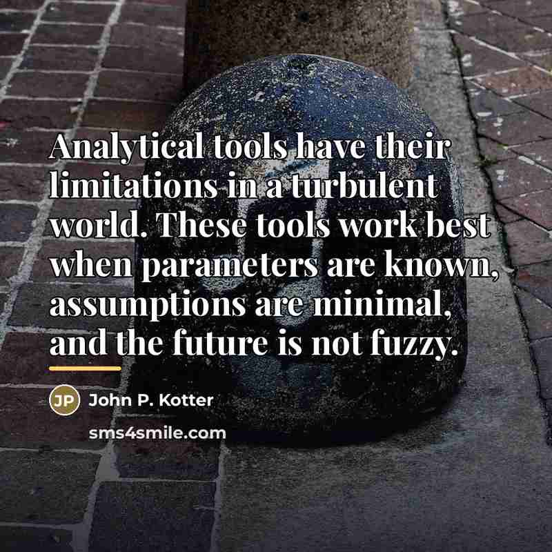 “Analytical tools have their limitations in a turbulent world. These…” quote by John P. Kotter