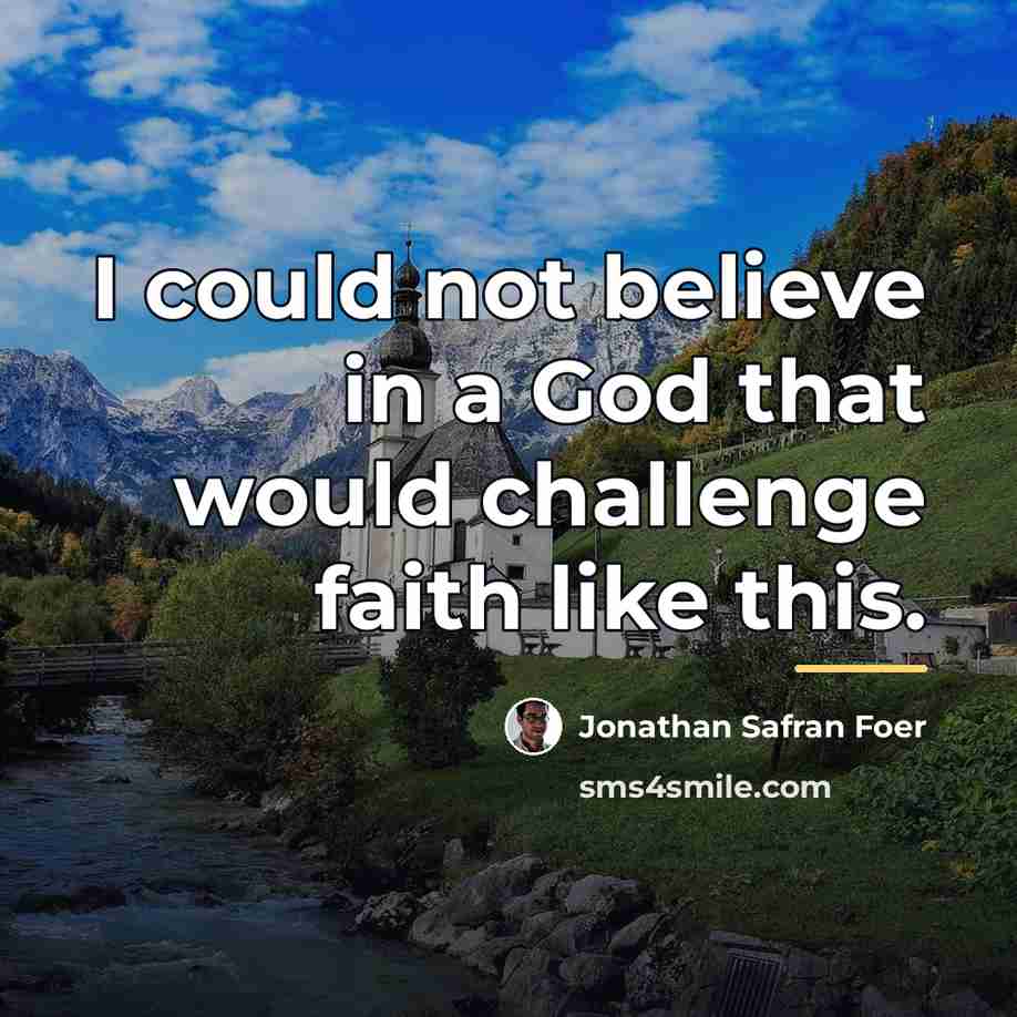 “I could not believe in a God that would challenge…” quote by Jonathan Safran Foer