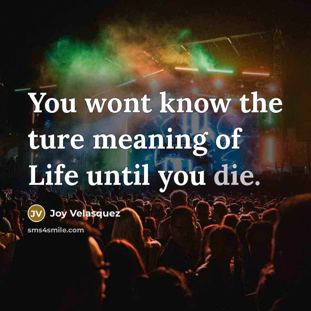 “You wont know the ture meaning of Life until you…” quote by Joy Velasquez