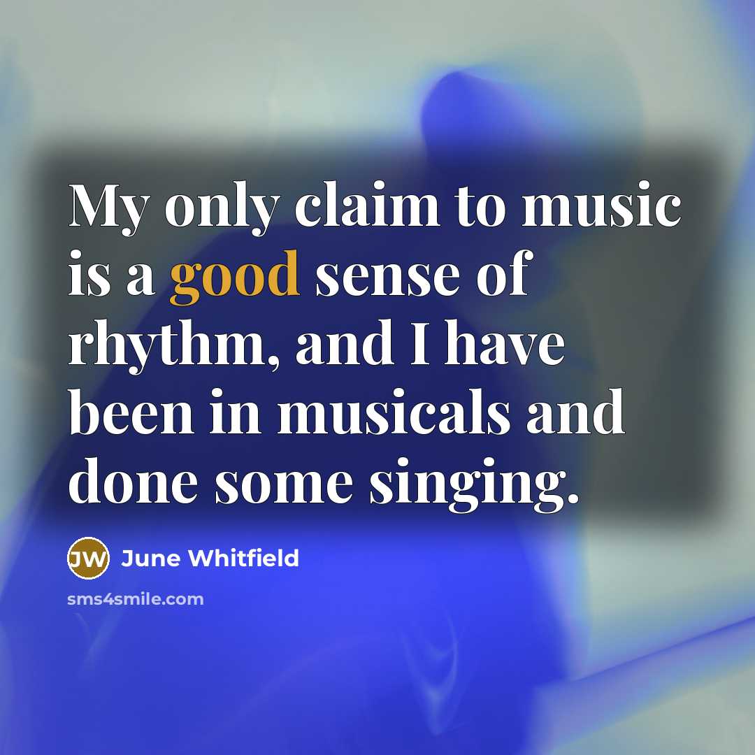 “My only claim to music is a good sense of…” quote by June Whitfield
