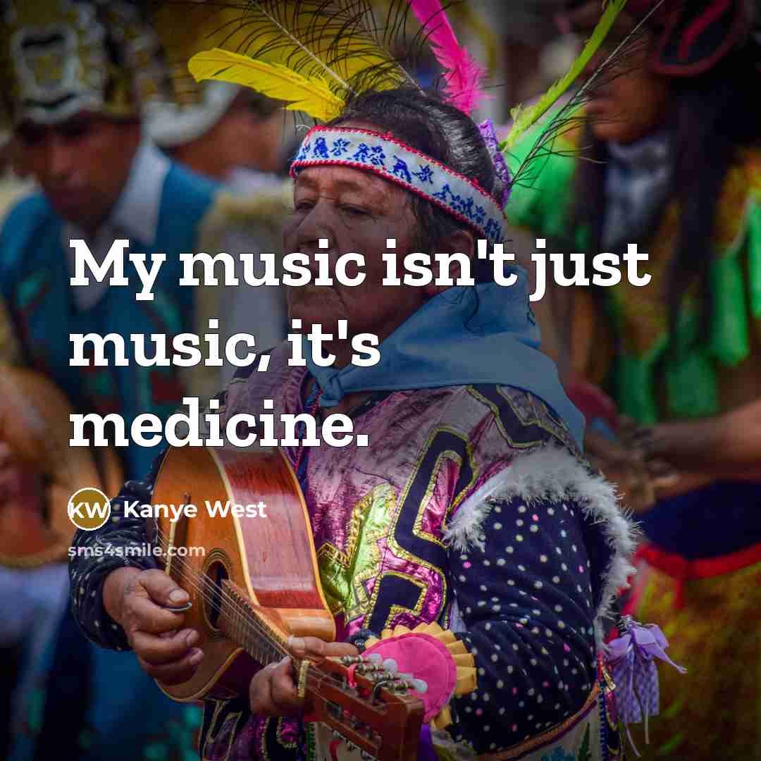 “My music isn't just music, it's medicine.…” quote by Kanye West