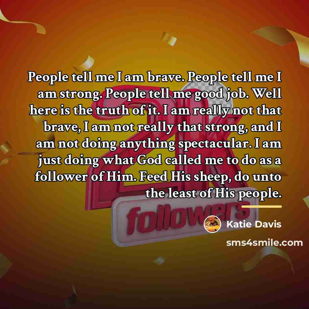 “People tell me I am brave. People tell me I…” quote by Katie Davis