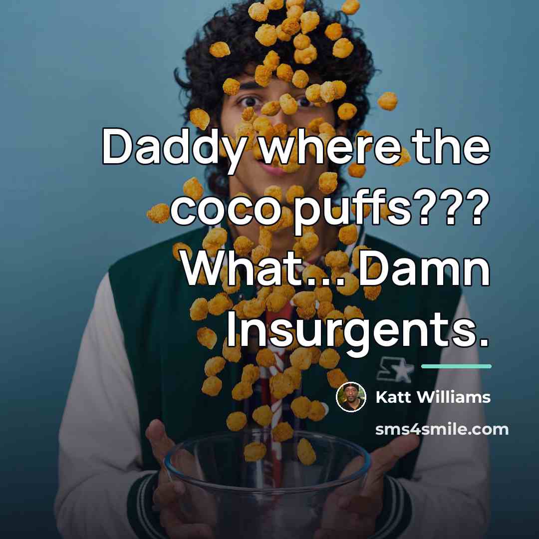 “Daddy where the coco puffs??? What... Damn Insurgents.…” quote by Katt Williams