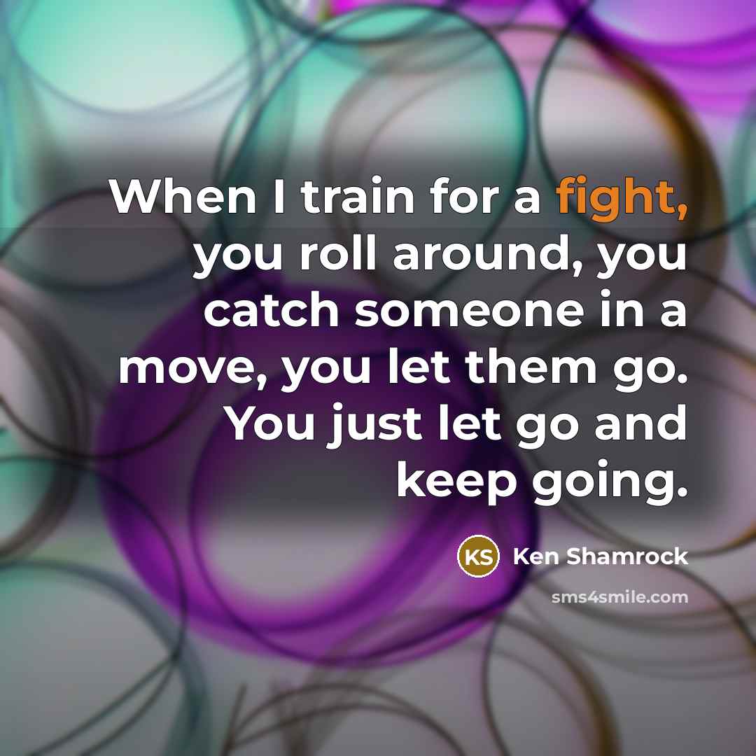 “When I train for a fight, you roll around, you…” quote by Ken Shamrock