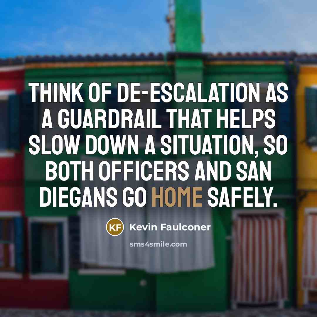 “Think of de-escalation as a guardrail that helps slow down…” quote by Kevin Faulconer