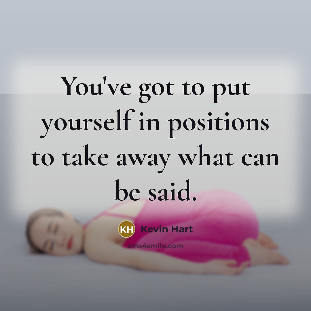 “You've got to put yourself in positions to take away…” quote by Kevin Hart