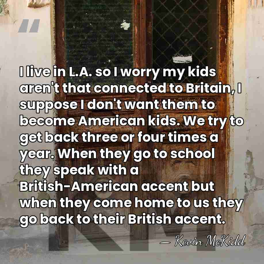 I live in L.A. so I worry my kids aren't that connected&hellip; - Kevin McKidd