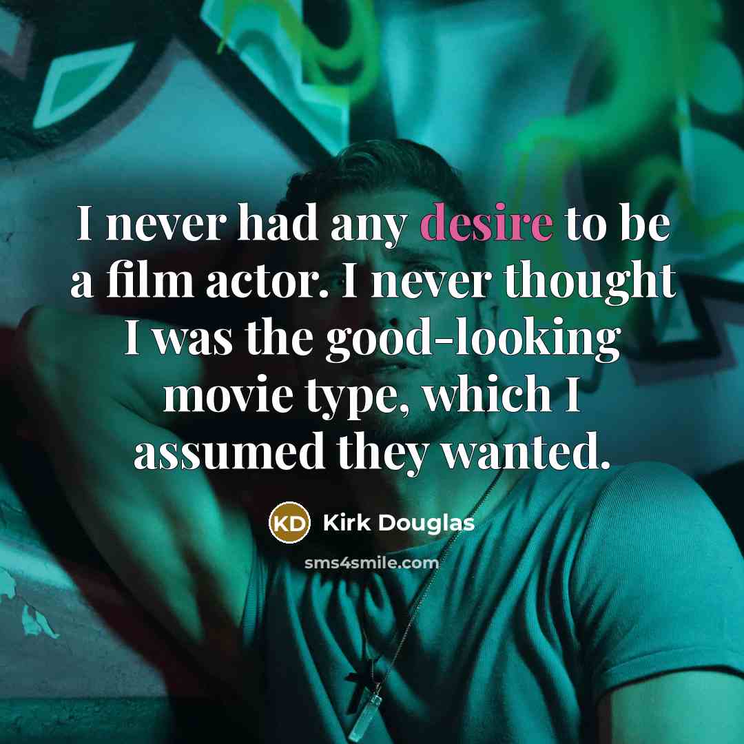 “I never had any desire to be a film actor.…” quote by Kirk Douglas