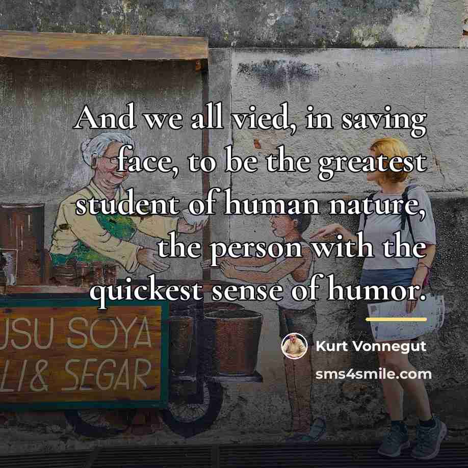 “And we all vied, in saving face, to be the…” quote by Kurt Vonnegut