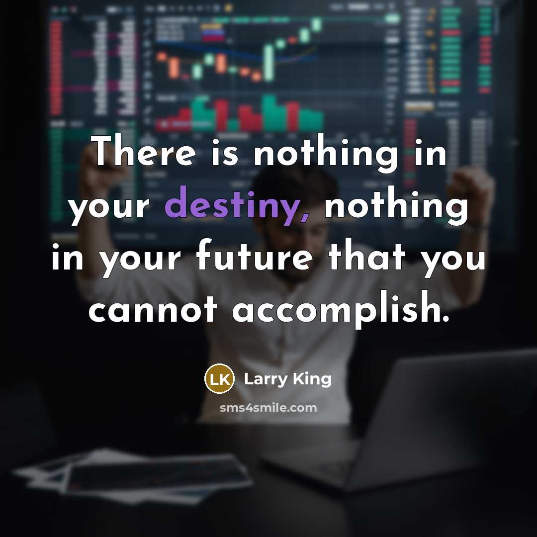 “There is nothing in your destiny, nothing in your future…” quote by Larry King