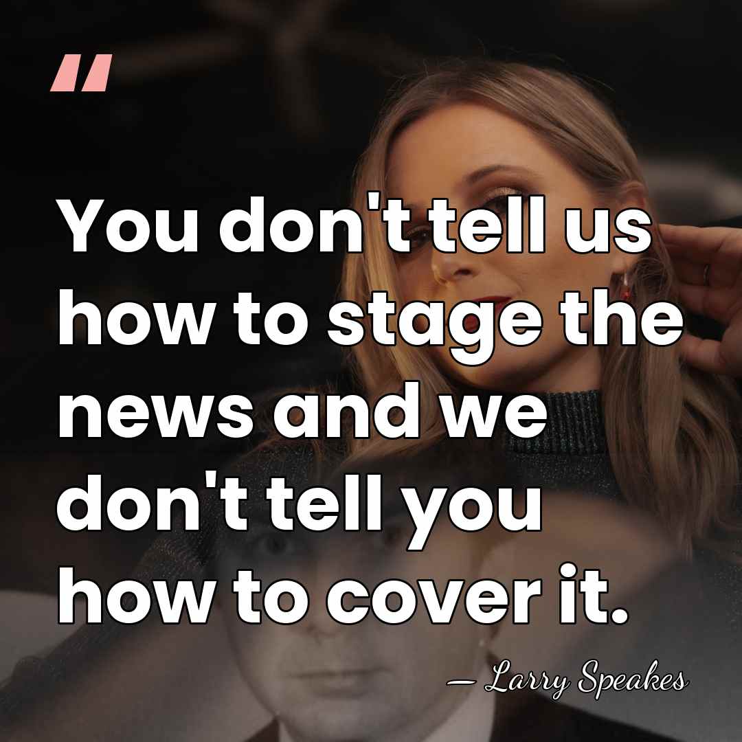 You don't tell us how to stage the news and we don't&hellip; - Larry Speakes