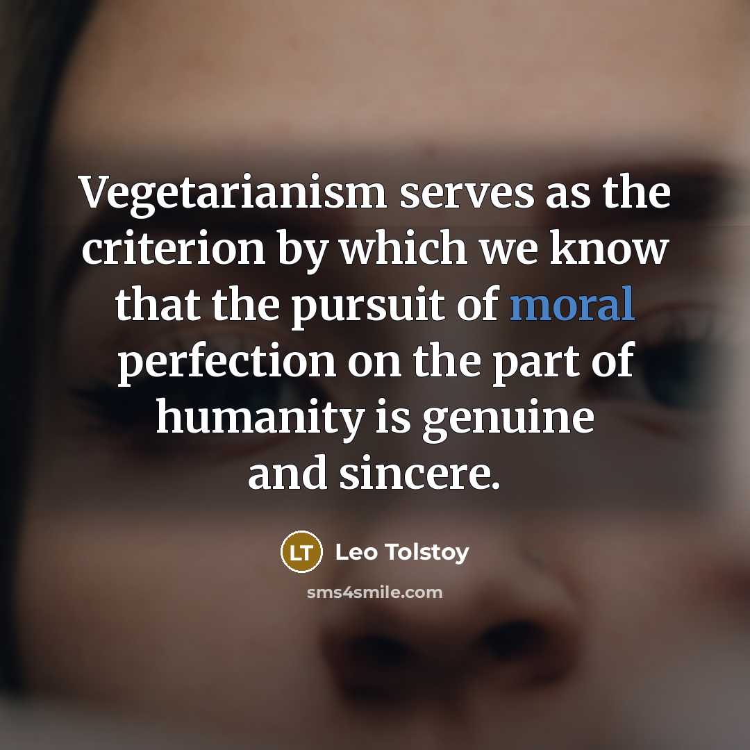“Vegetarianism serves as the criterion by which we know that…” quote by Leo Tolstoy