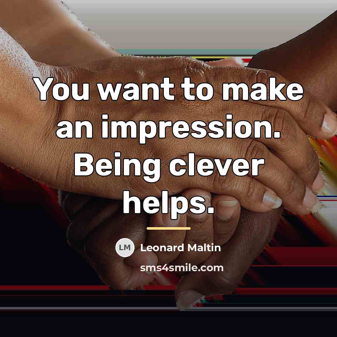 “You want to make an impression. Being clever helps.…” quote by Leonard Maltin