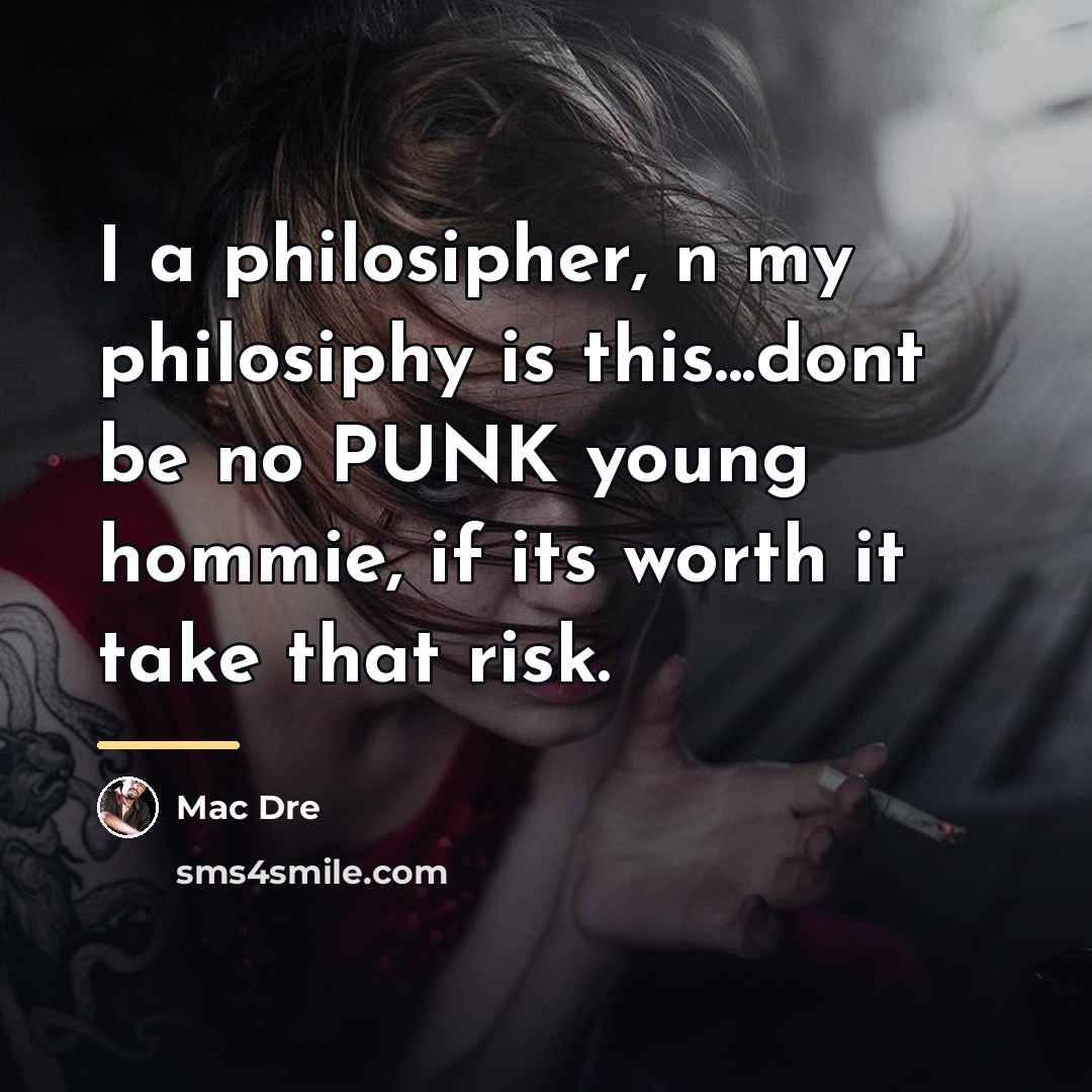 “I a philosipher, n my philosiphy is this...dont be no…” quote by Mac Dre