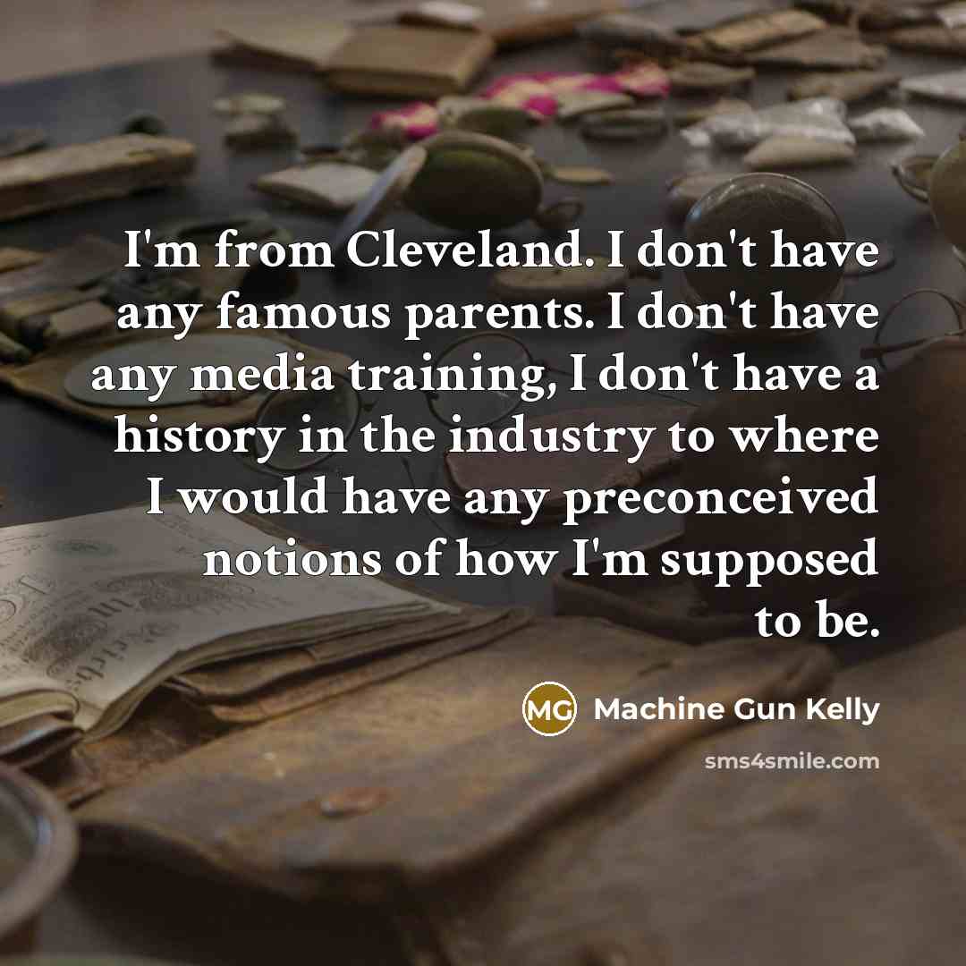 “I'm from Cleveland. I don't have any famous parents. I…” quote by Machine Gun Kelly
