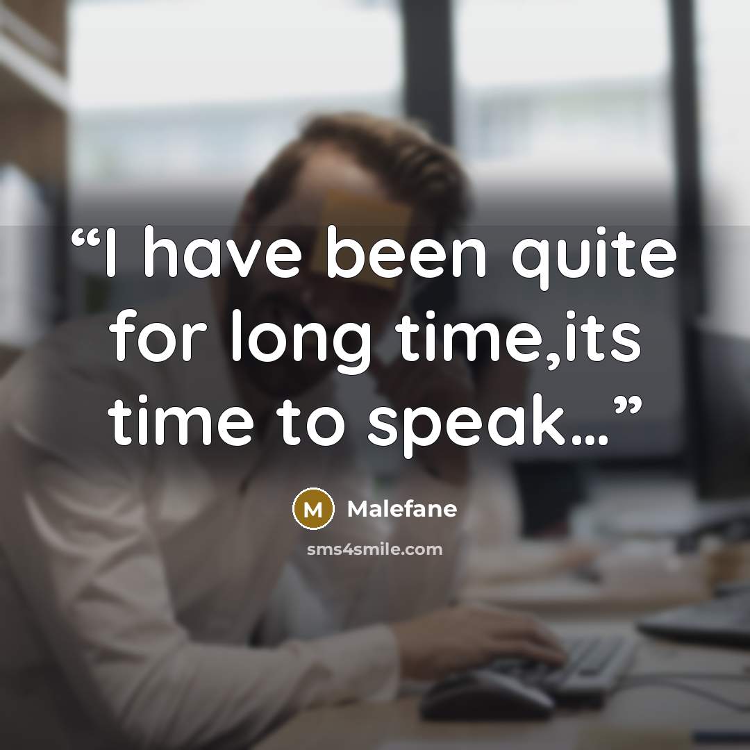 “I have been quite for long time,its time to speak…” quote by Malefane