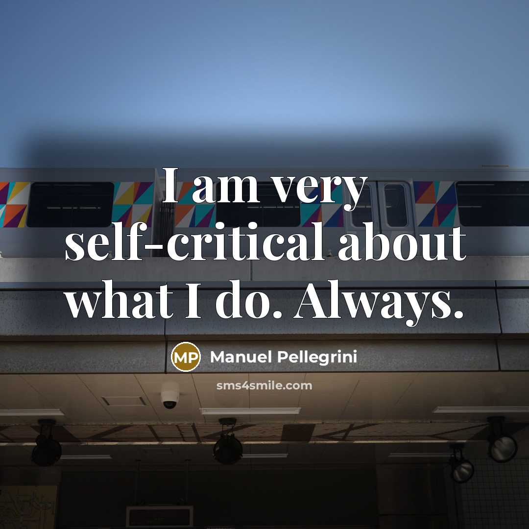 “I am very self-critical about what I do. Always.…” quote by Manuel Pellegrini