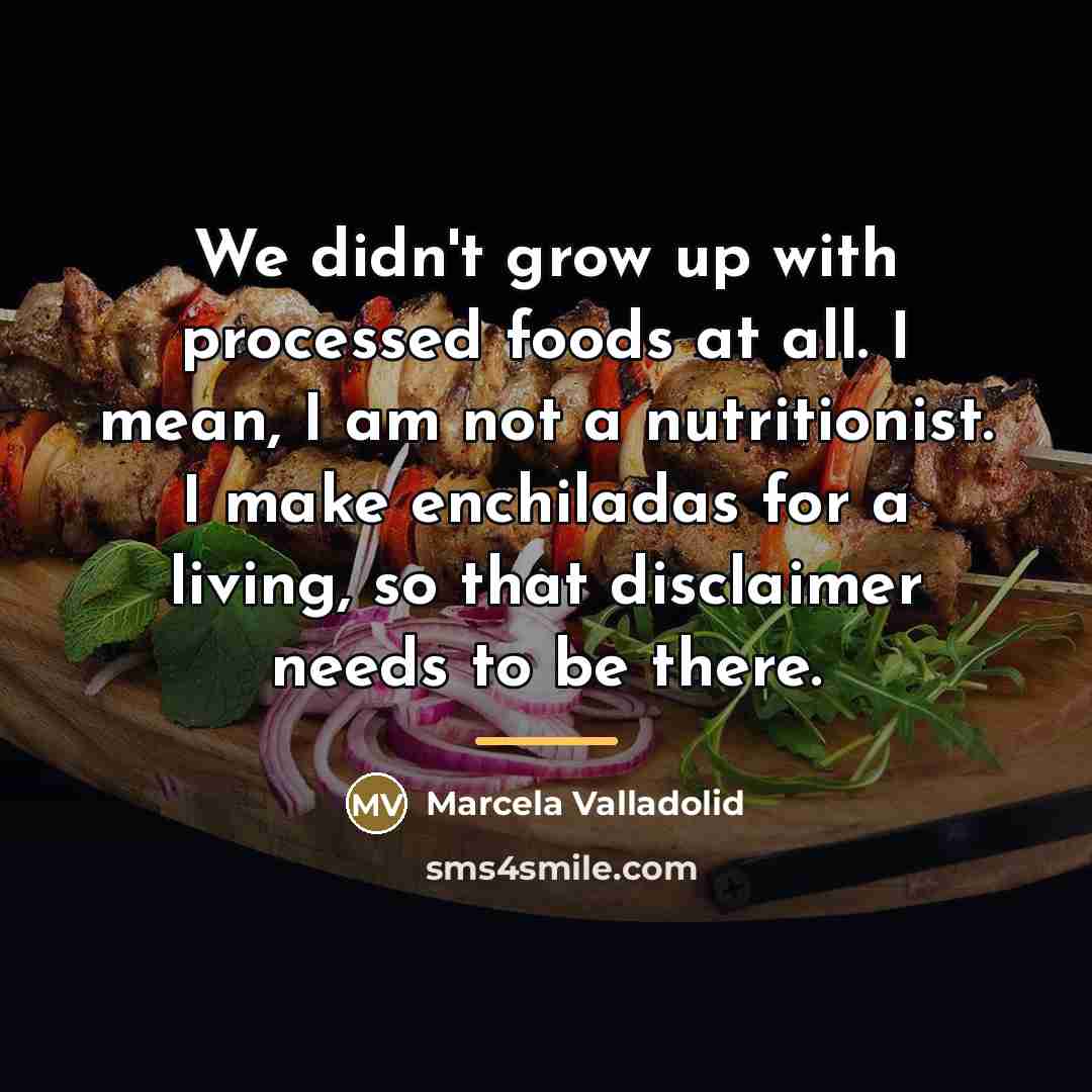 “We didn't grow up with processed foods at all. I…” quote by Marcela Valladolid