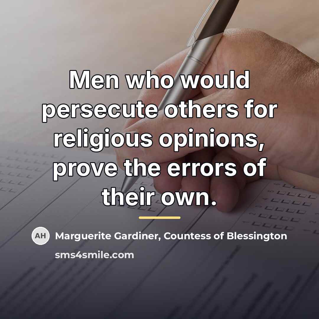 “Men who would persecute others for religious opinions, prove the…” quote by Marguerite Gardiner, Countess of Blessington