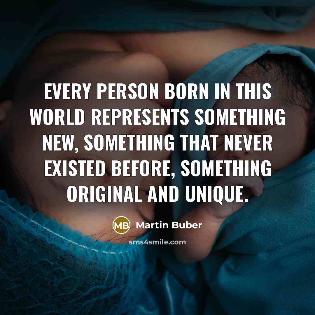 “Every person born in this world represents something new, something…” quote by Martin Buber