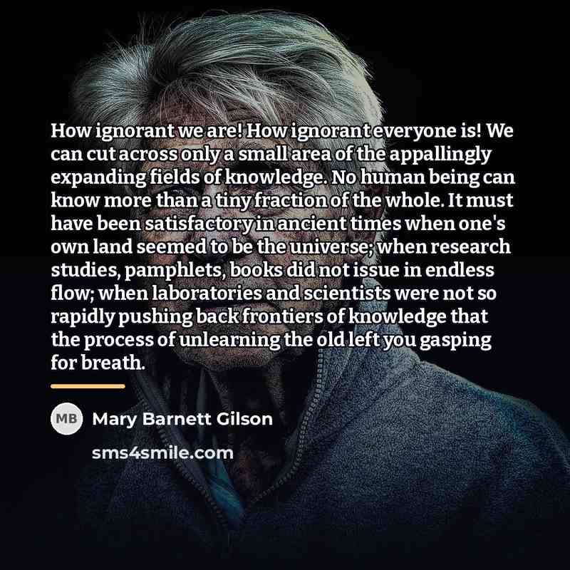 “How ignorant we are! How ignorant everyone is! We can…” quote by Mary Barnett Gilson