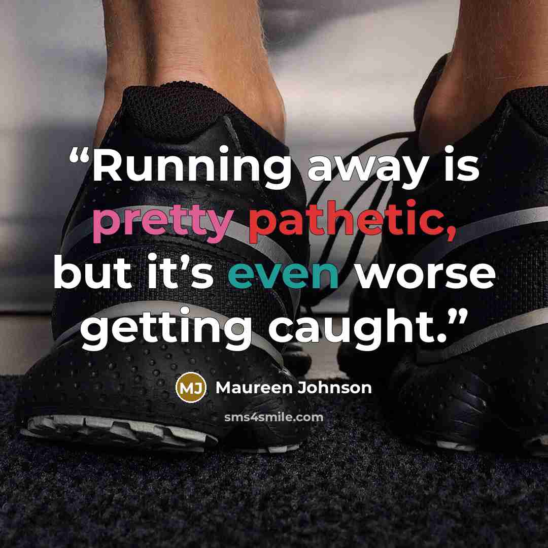 “Running away is pretty pathetic, but it’s even worse getting caught.” quote by Maureen Johnson