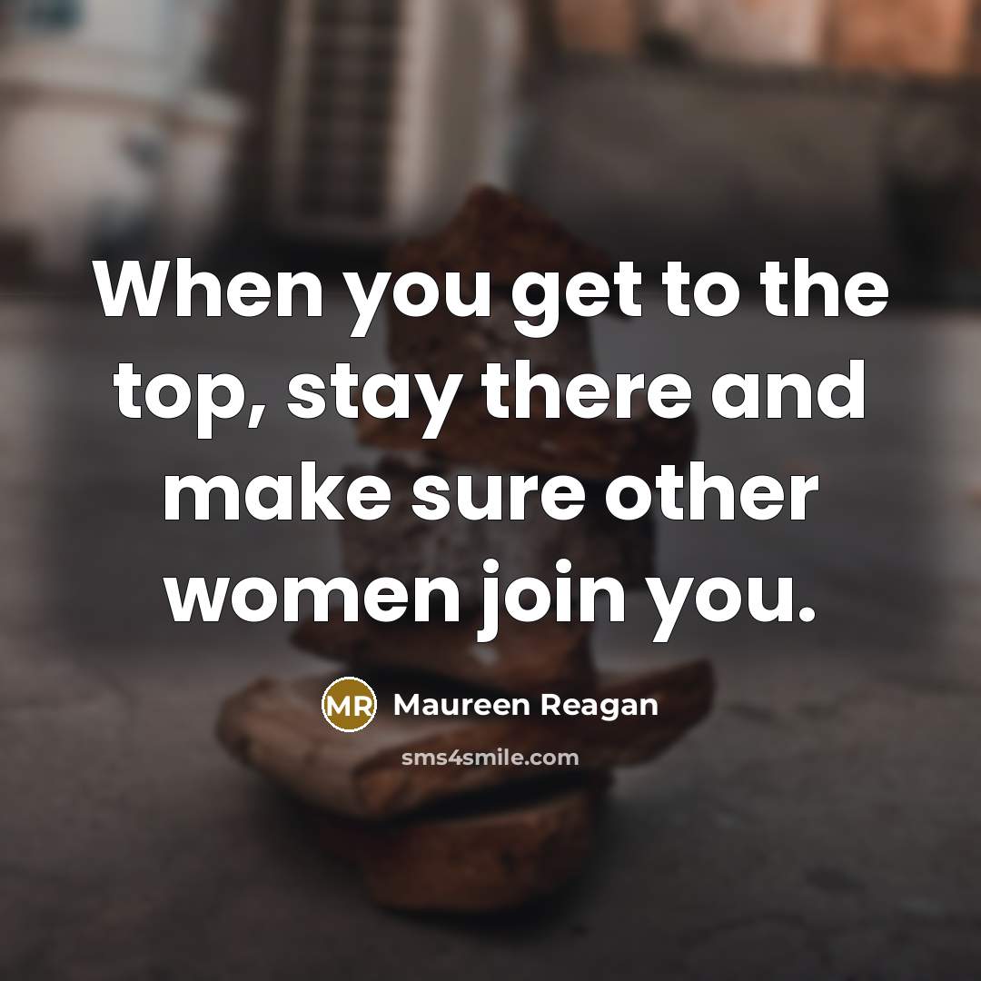 “When you get to the top, stay there and make…” quote by Maureen Reagan