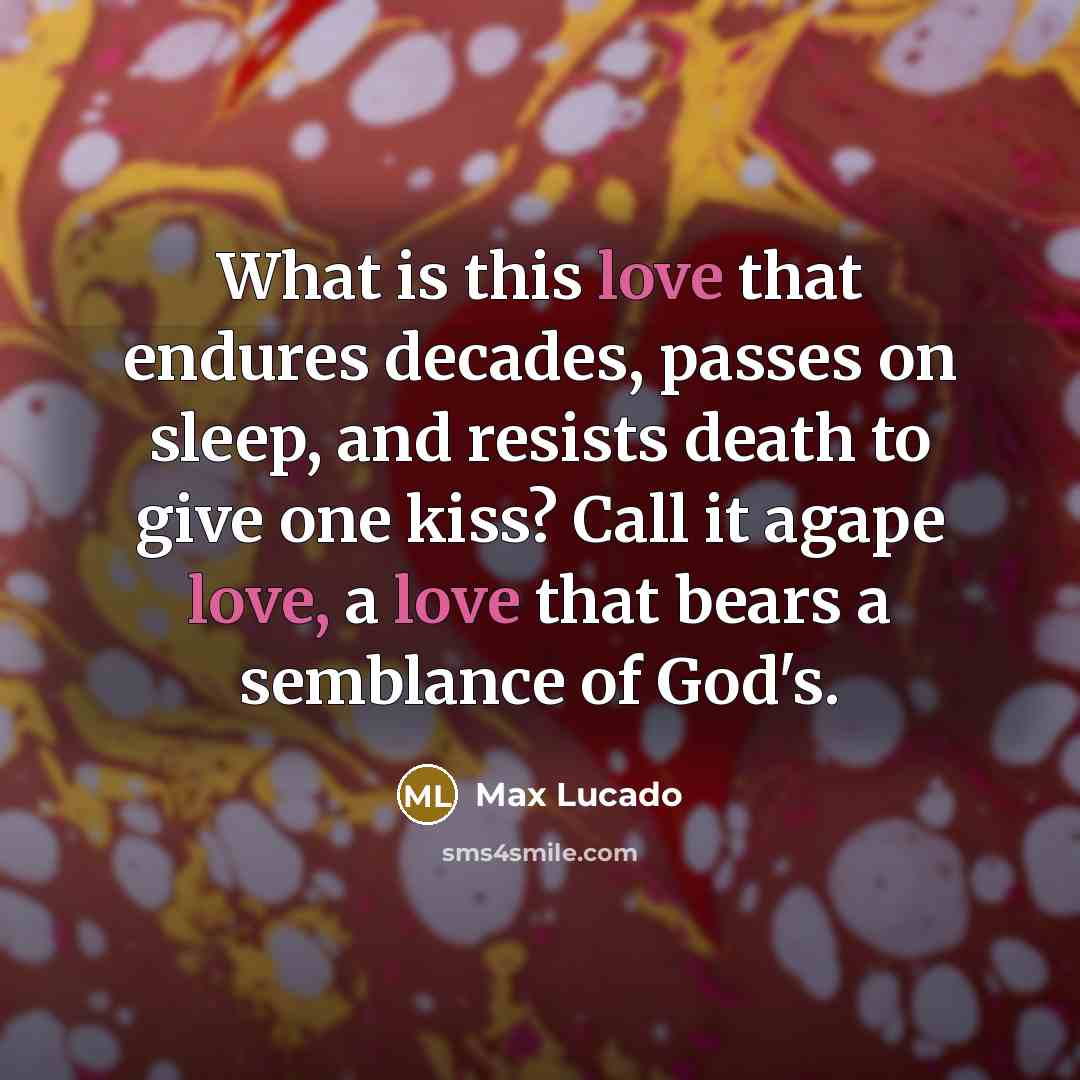 “What is this love that endures decades, passes on sleep,…” quote by Max Lucado