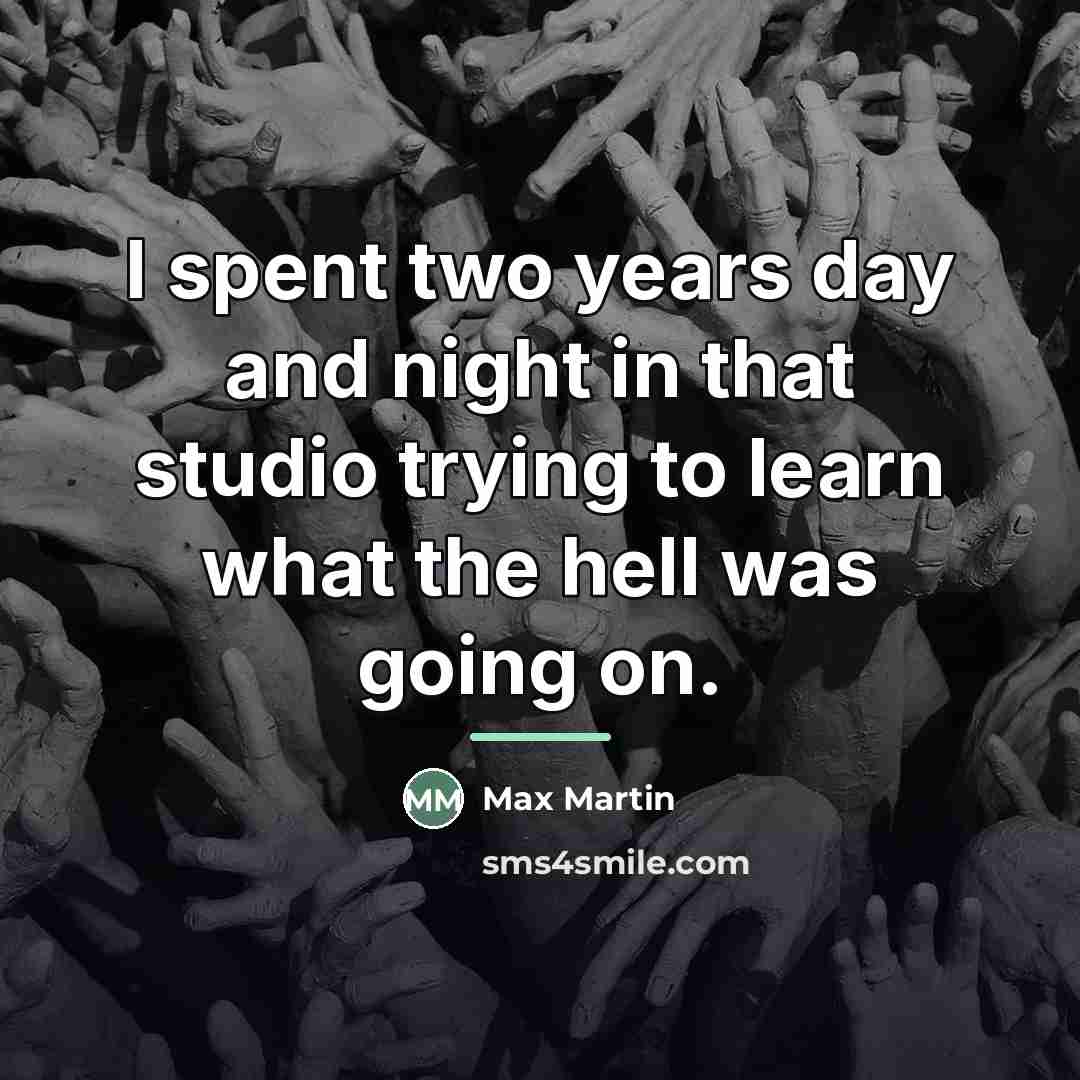 “I spent two years day and night in that studio…” quote by Max Martin