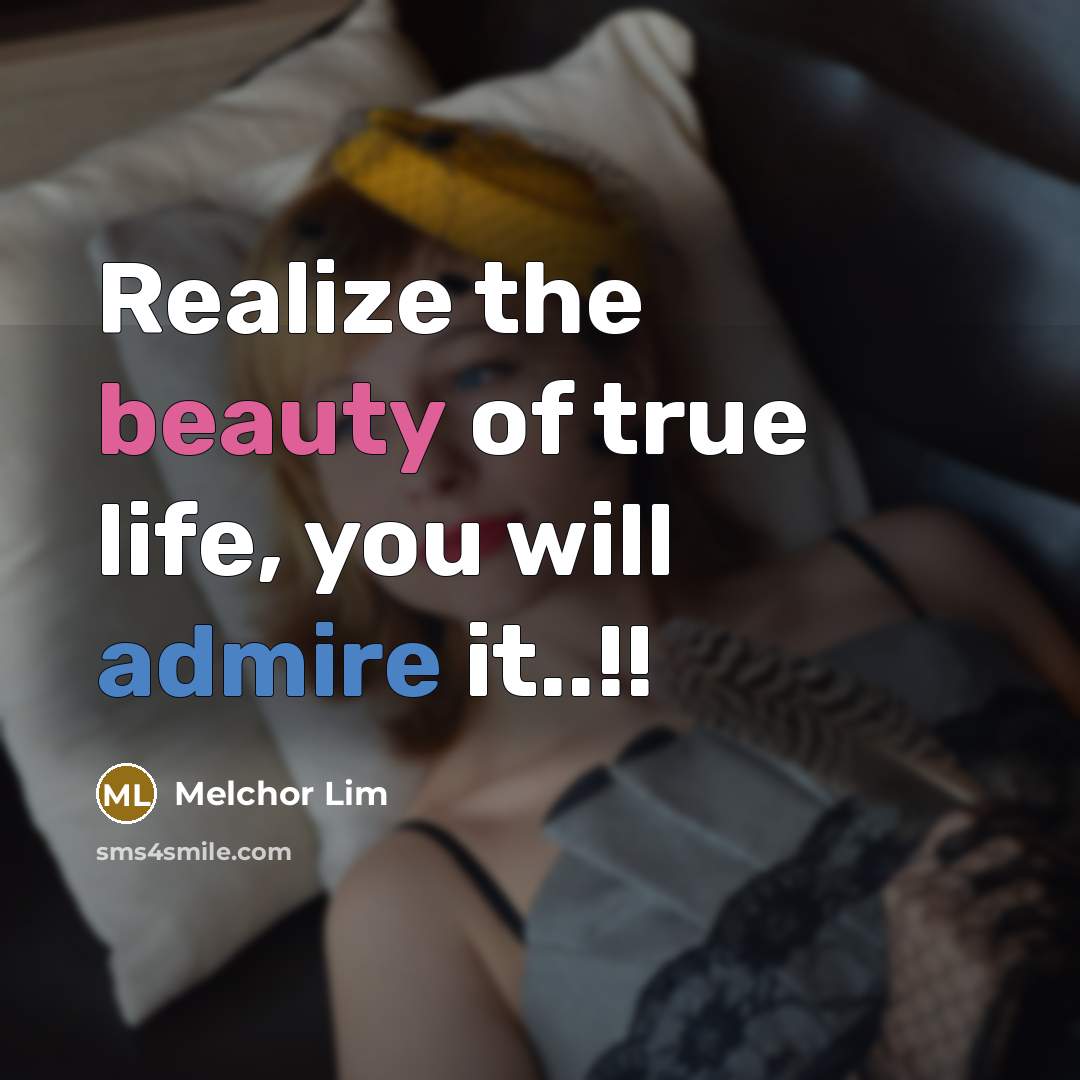 “Realize the beauty of true life, you will admire it..!!” quote by Melchor Lim