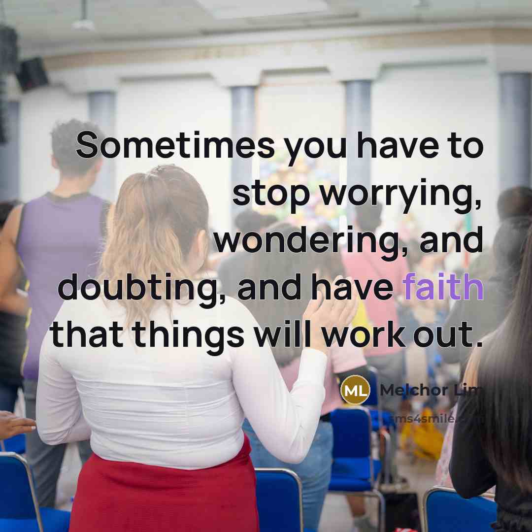 “Sometimes you have to stop worrying, wondering, and doubting, and…” quote by Melchor Lim