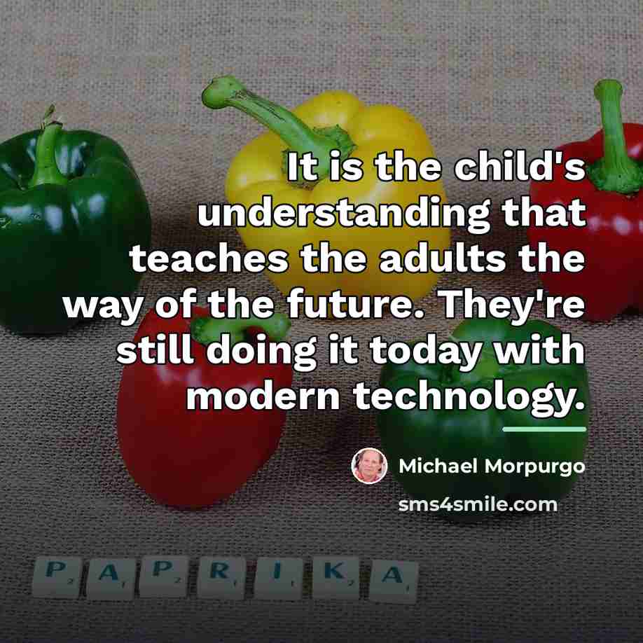 “It is the child's understanding that teaches the adults the…” quote by Michael Morpurgo