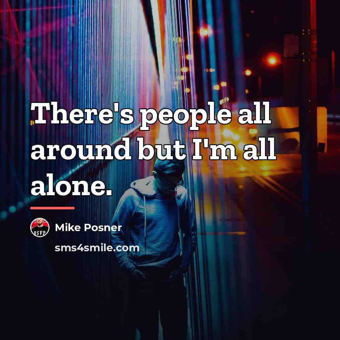 “There's people all around but I'm all alone.…” quote by Mike Posner