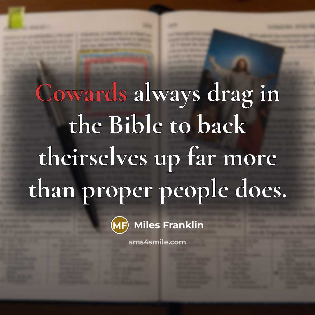 “Cowards always drag in the Bible to back theirselves up…” quote by Miles Franklin