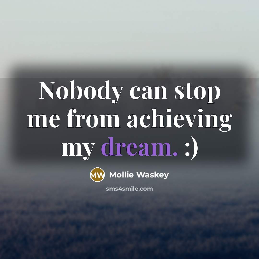 “Nobody can stop me from achieving my dream. :)…” quote by Mollie Waskey
