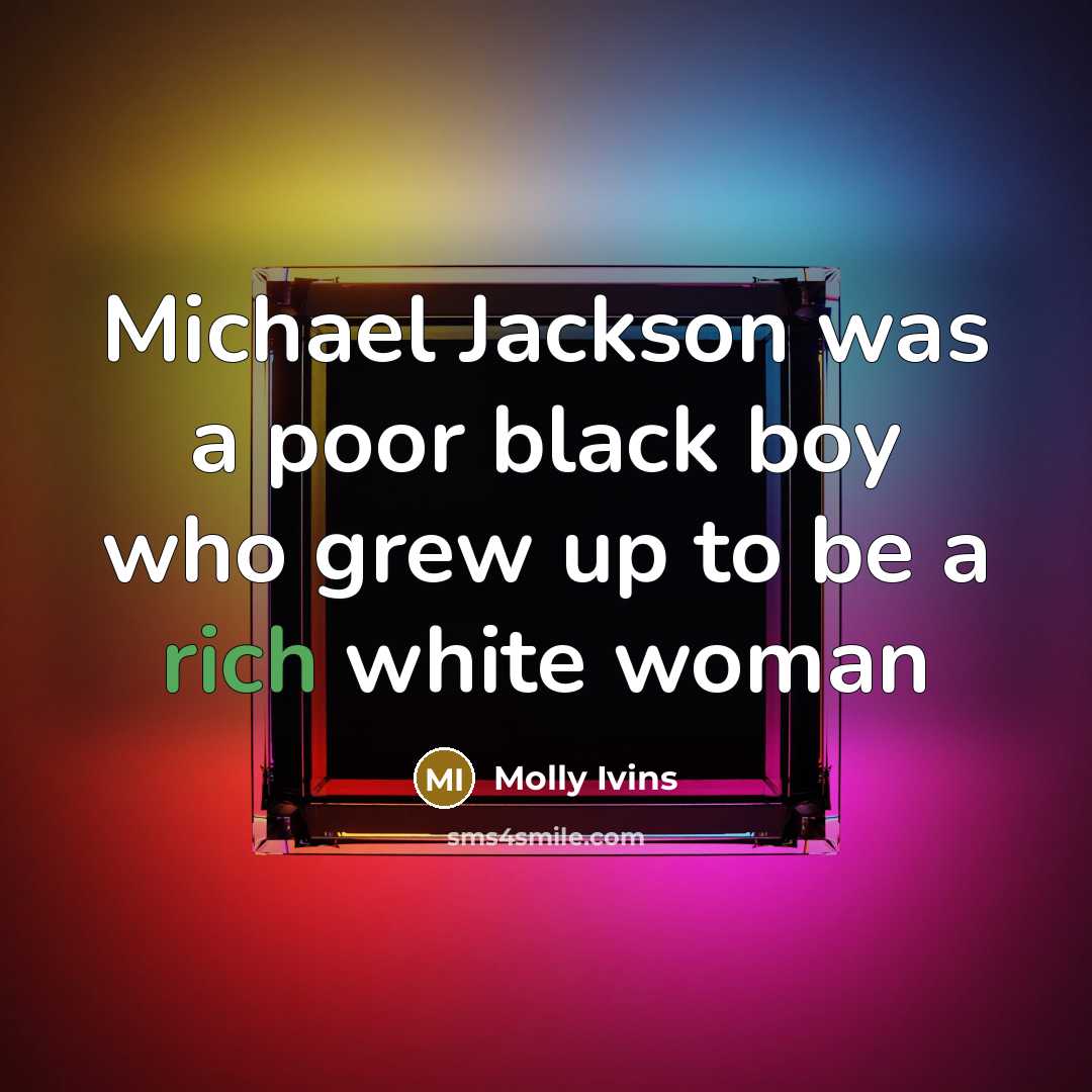 “Michael Jackson was a poor black boy who grew up…” quote by Molly Ivins