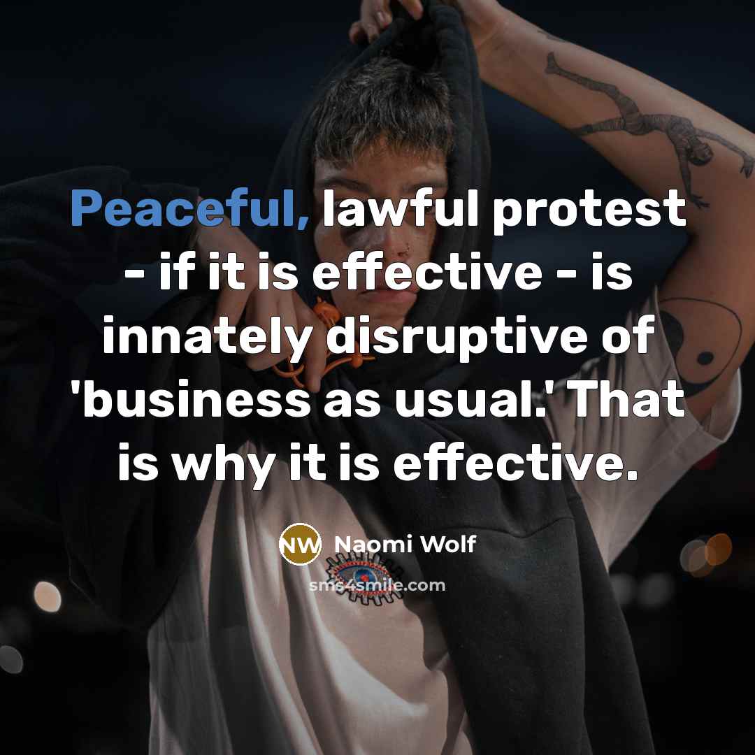 “Peaceful, lawful protest - if it is effective - is…” quote by Naomi Wolf
