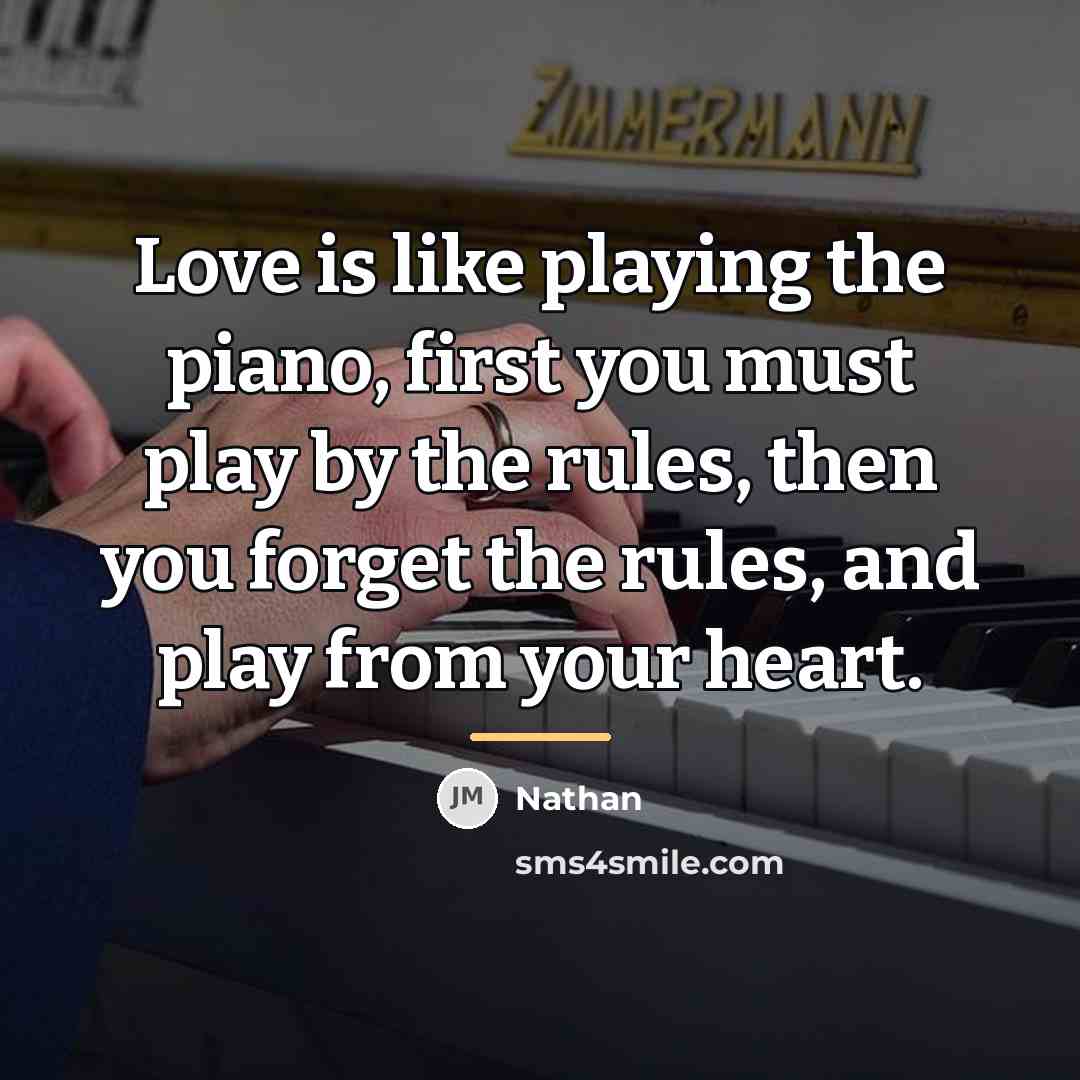 “Love is like playing the piano, first you must play…” quote by Nathan