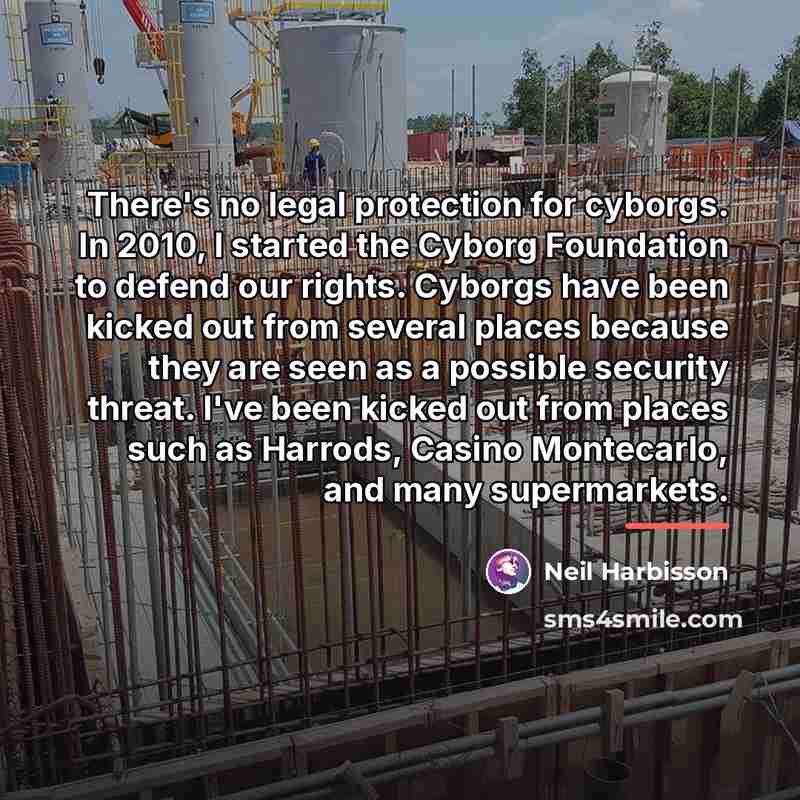 “There's no legal protection for cyborgs. In 2010, I started…” quote by Neil Harbisson