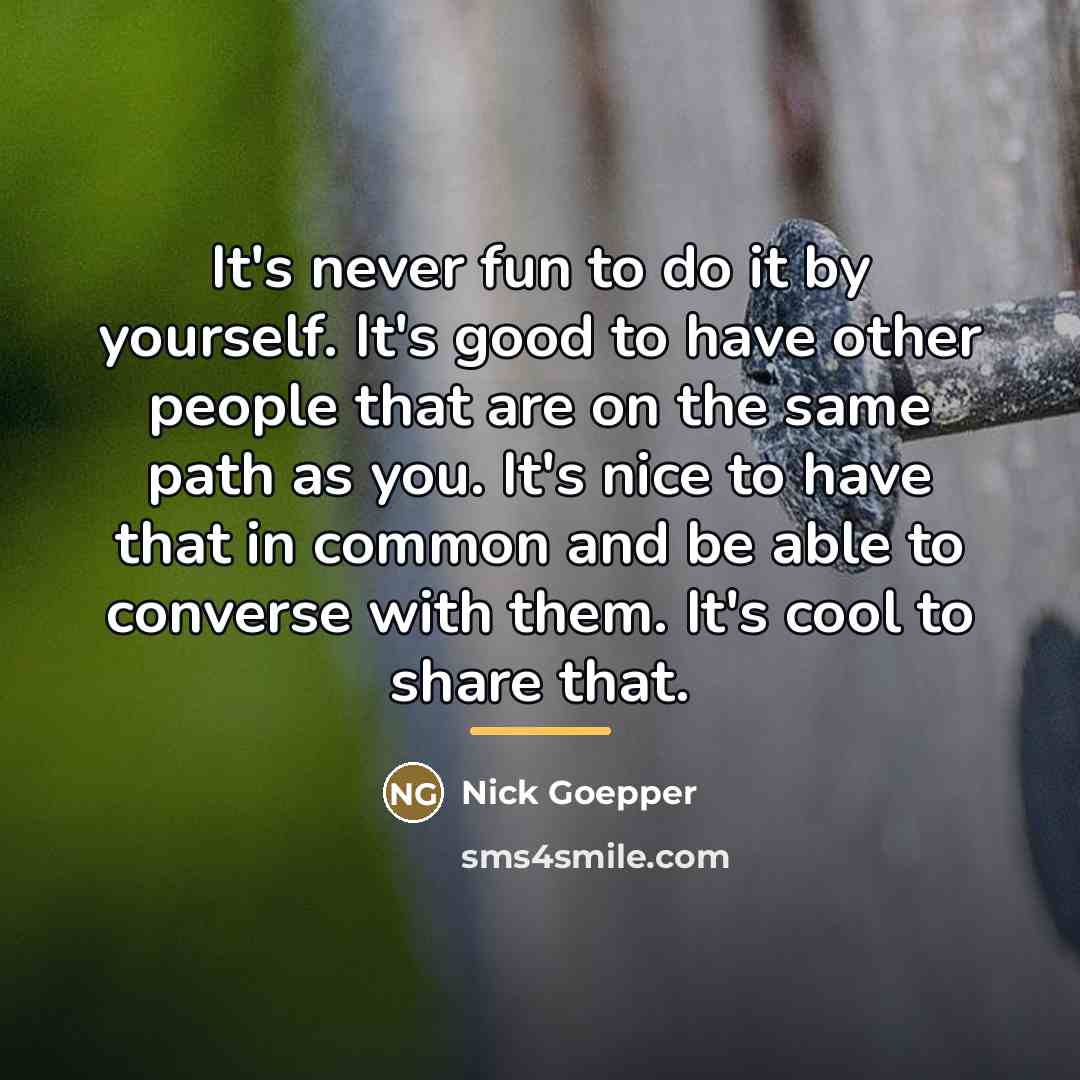 “It's never fun to do it by yourself. It's good…” quote by Nick Goepper