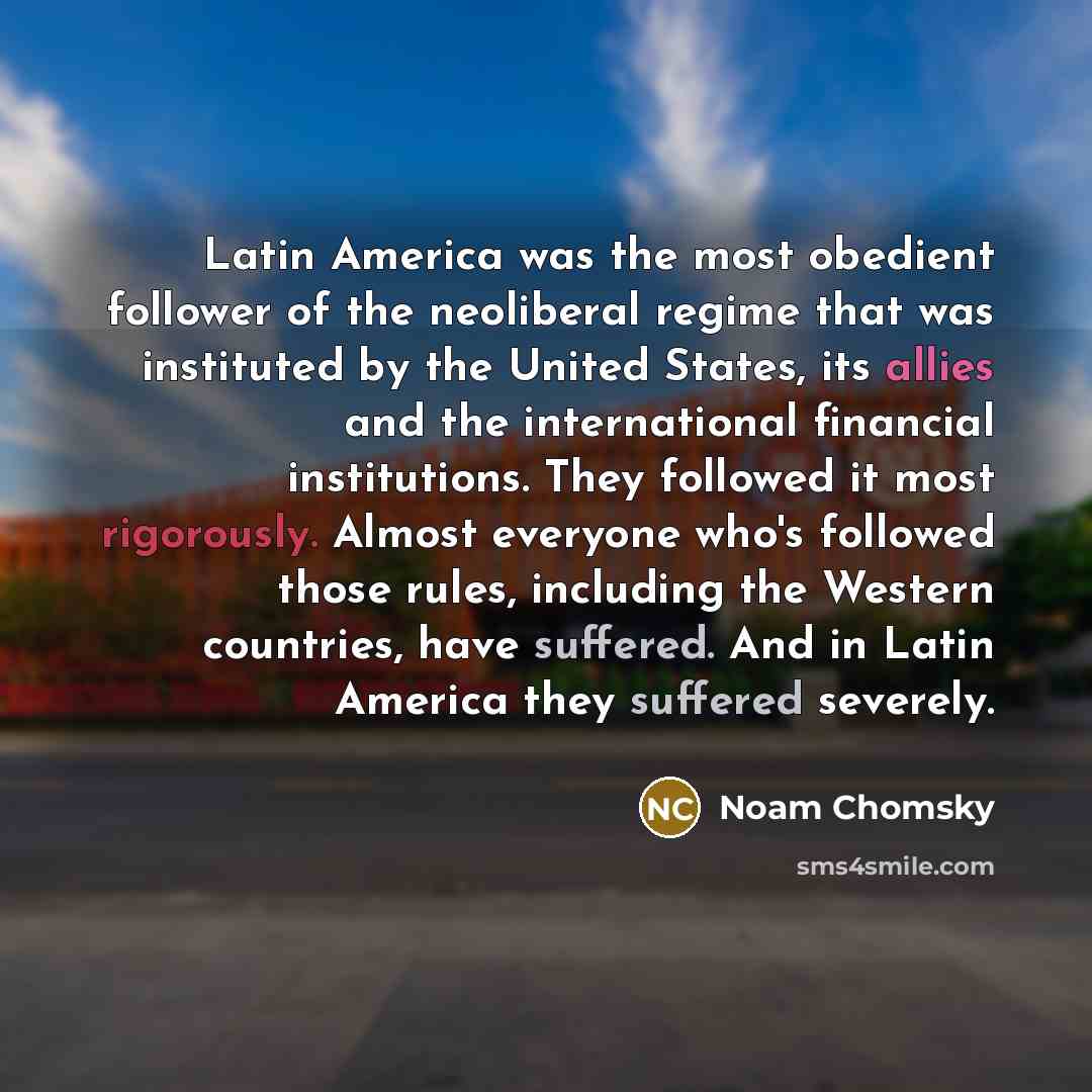“Latin America was the most obedient follower of the neoliberal…” quote by Noam Chomsky