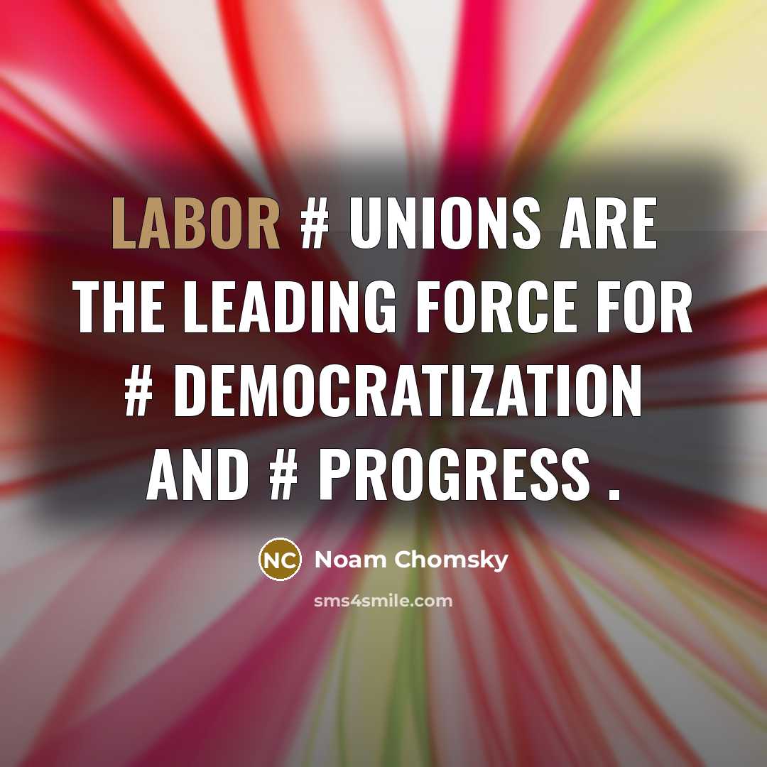 “Labor # Unions are the leading force for # democratization…” quote by Noam Chomsky