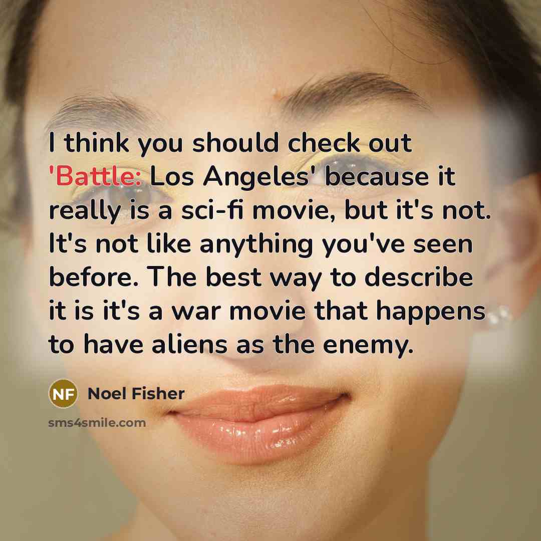 “I think you should check out 'Battle: Los Angeles' because…” quote by Noel Fisher