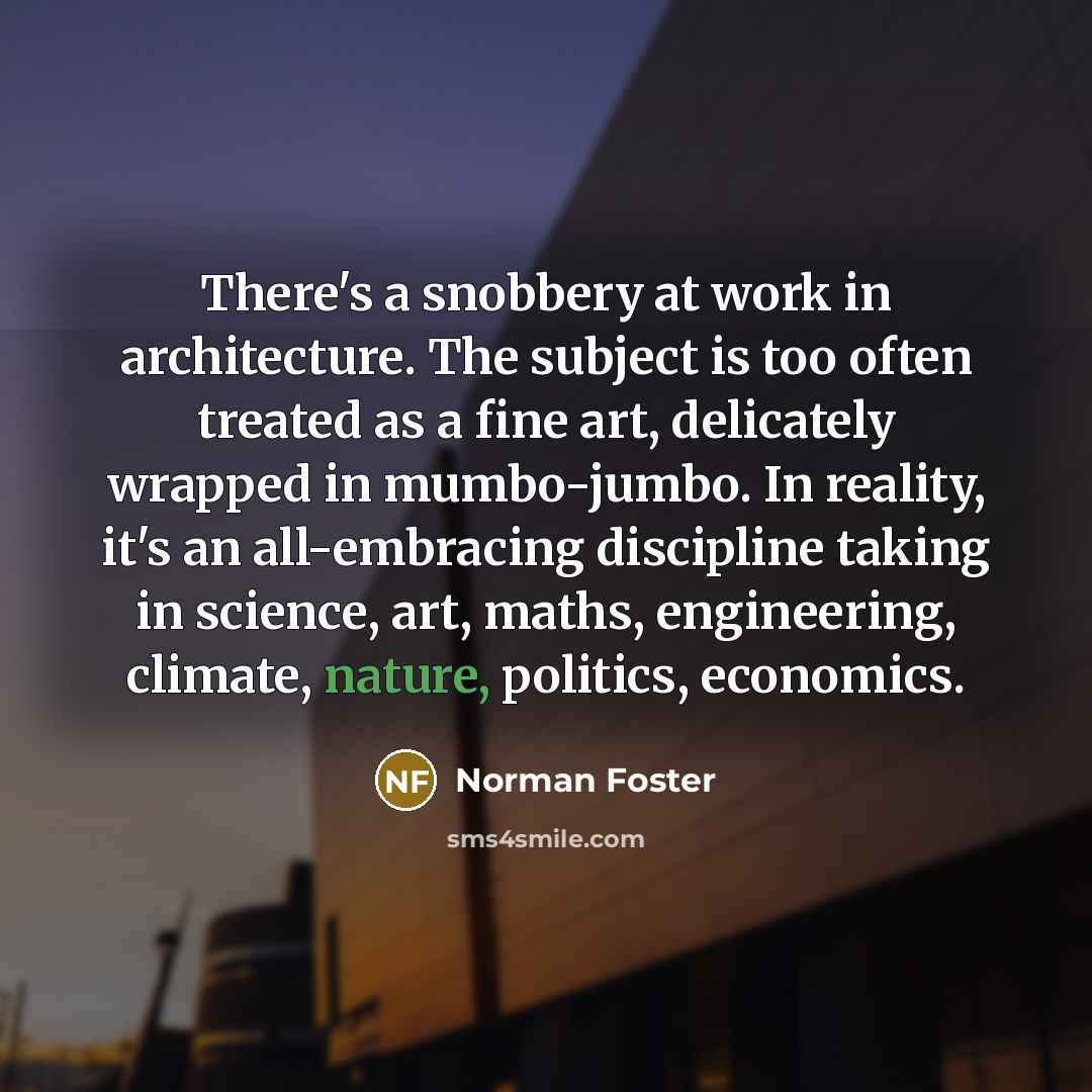 “There's a snobbery at work in architecture. The subject is…” quote by Norman Foster