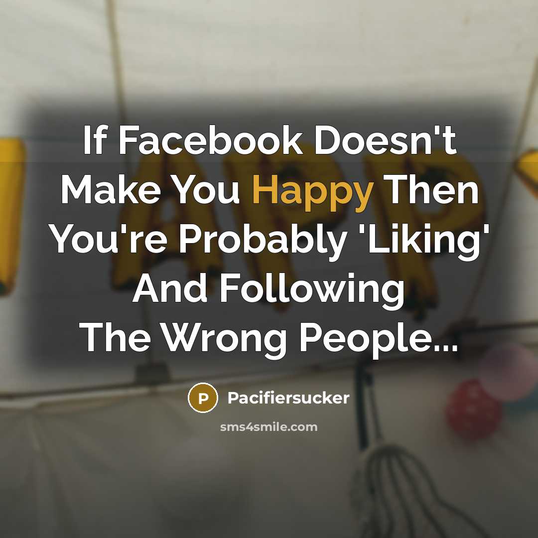 “If Facebook Doesn't Make You Happy Then You're Probably 'Liking'…” quote by Pacifiersucker
