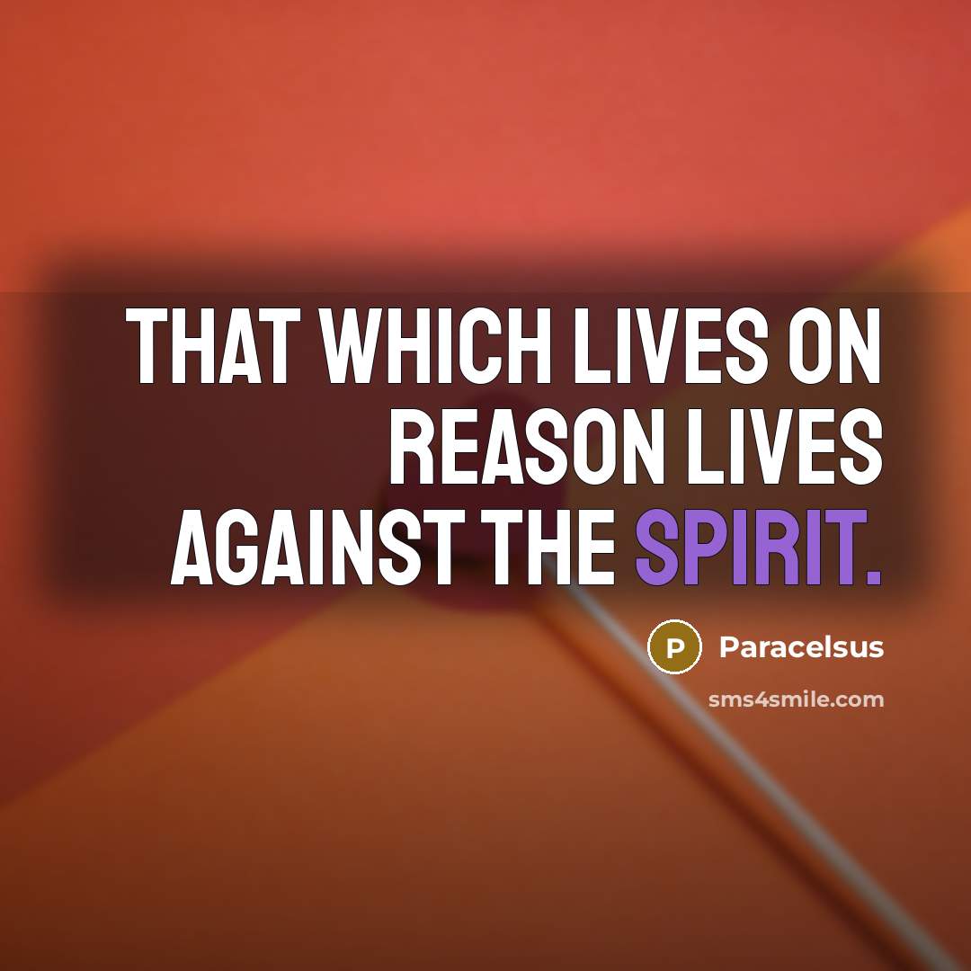 “That which lives on reason lives against the spirit.…” quote by Paracelsus