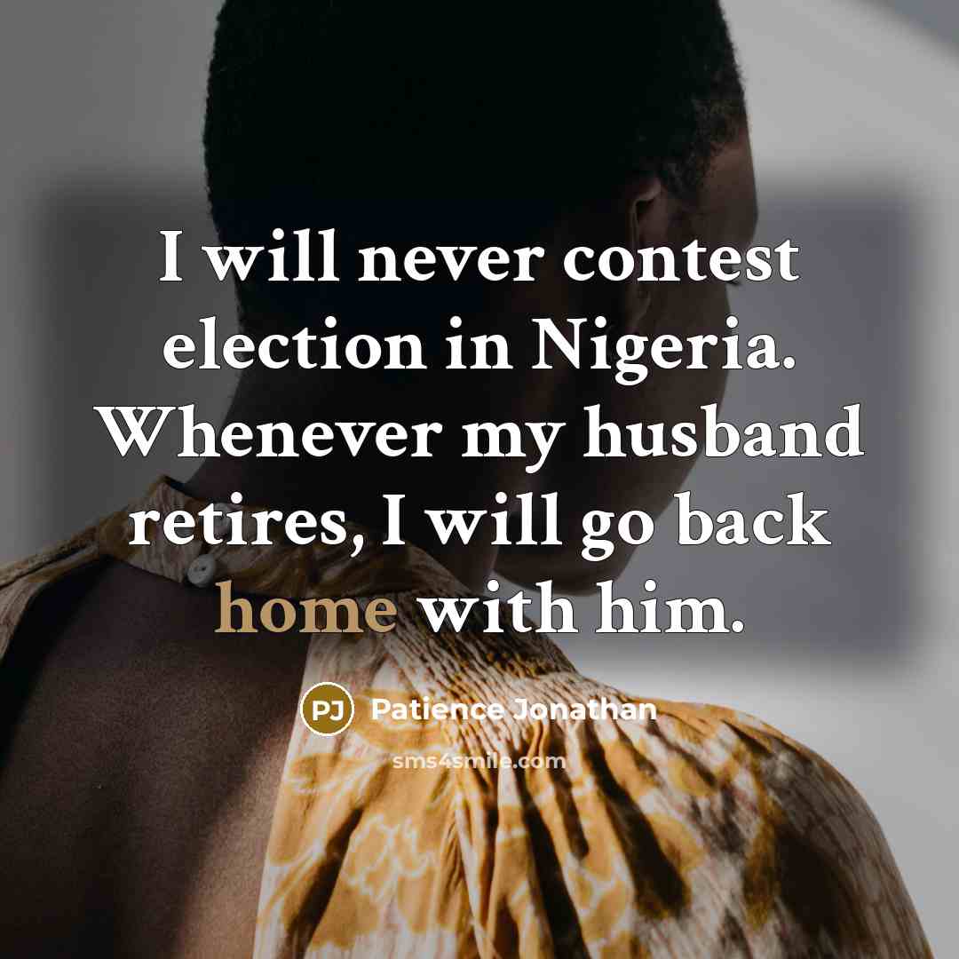 “I will never contest election in Nigeria. Whenever my husband…” quote by Patience Jonathan