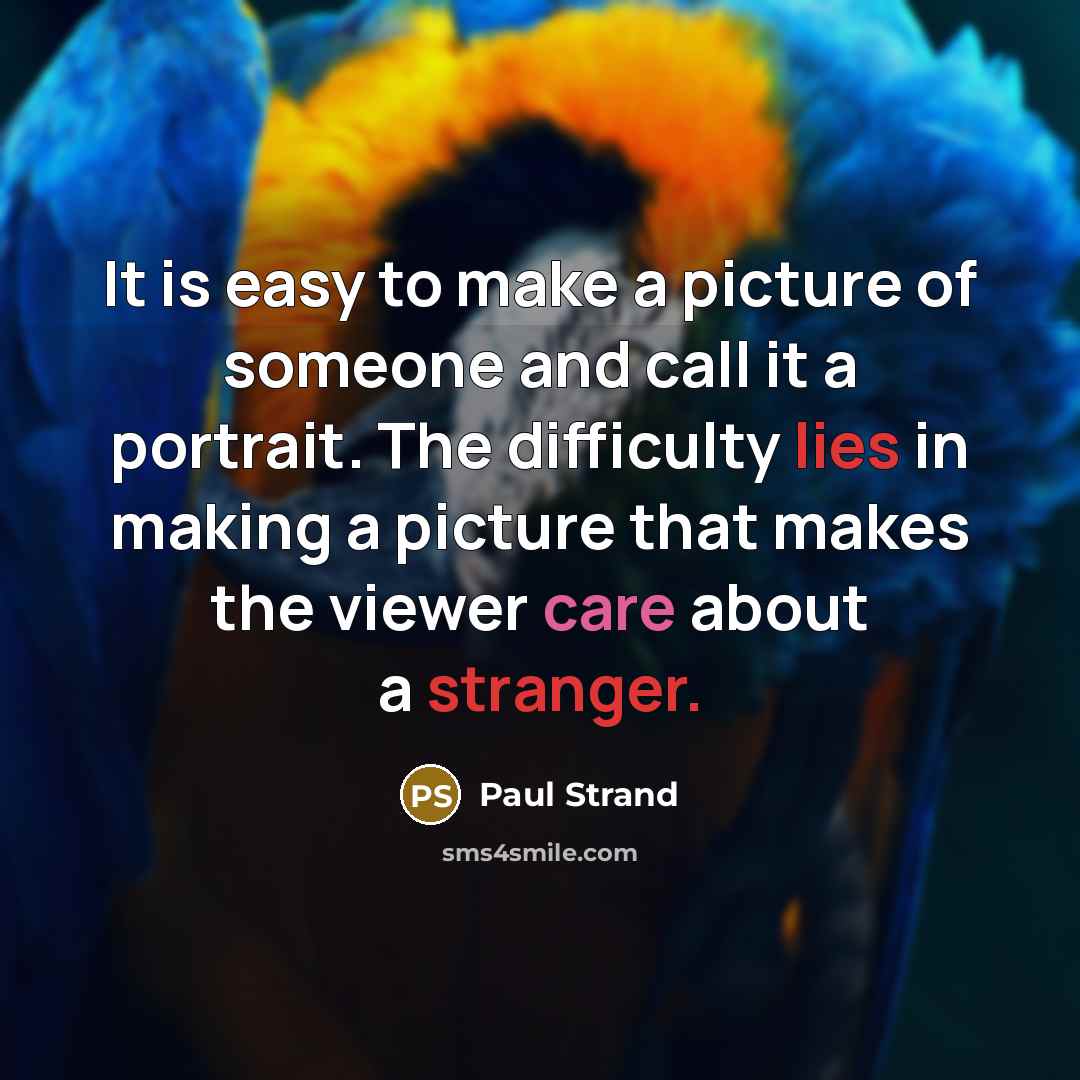 “It is easy to make a picture of someone and…” quote by Paul Strand